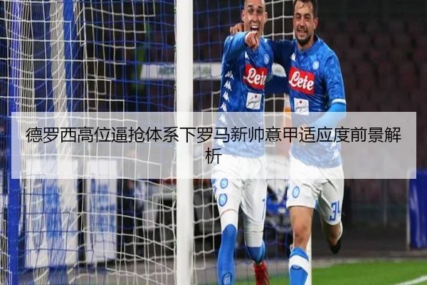 德罗西高位逼抢体系下罗马新帅意甲适应度前景解析