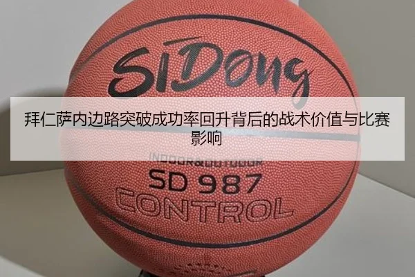拜仁萨内边路突破成功率回升背后的战术价值与比赛影响